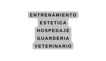 eNTRENAMIENTO eSTETICA hOSPEDAJE gUARDERIA vETERINARIO